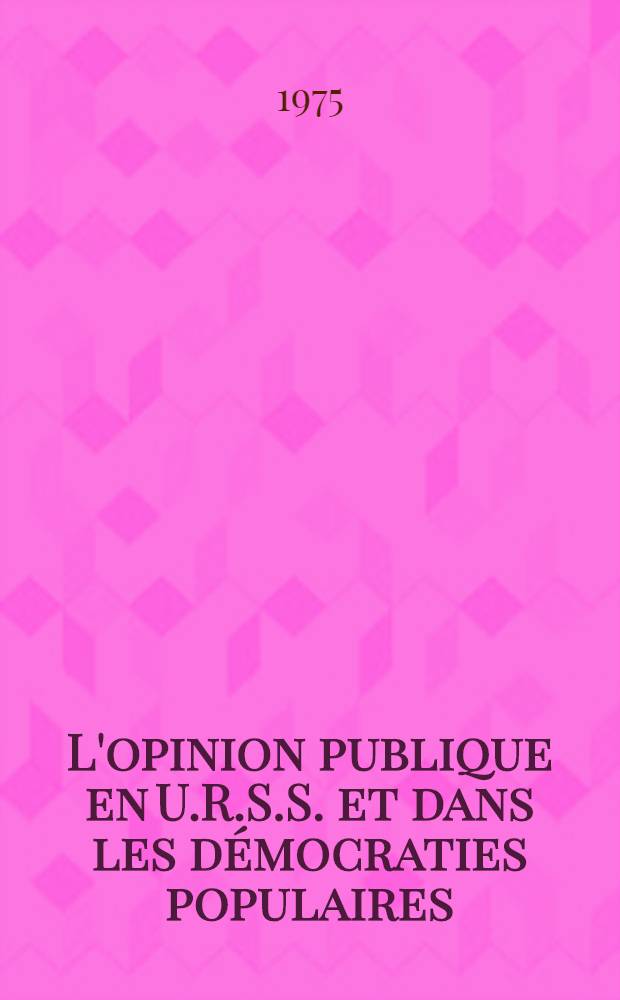 L'opinion publique en U.R.S.S. et dans les démocraties populaires : Sondages et autres moyens de connaissance