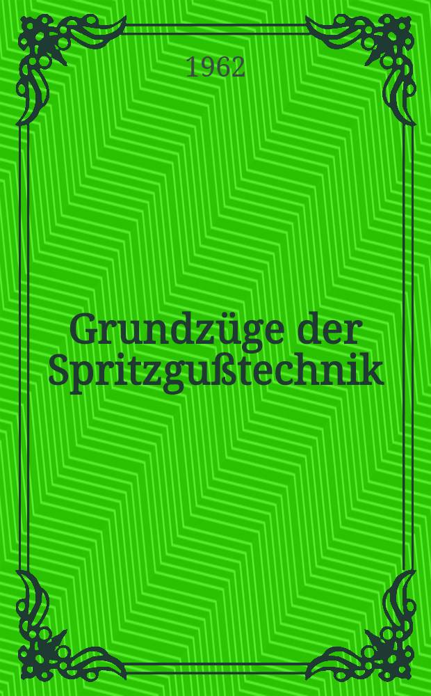 Grundzüge der Spritzgußtechnik : Ein Fachbuch über die Verarbeitung thermoplastischer Kunststoffe im Spritzgußverfahren