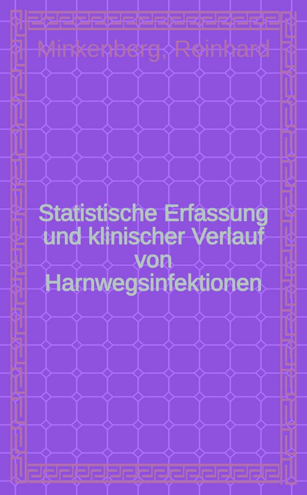 Statistische Erfassung und klinischer Verlauf von Harnwegsinfektionen : Inaug.-Diss