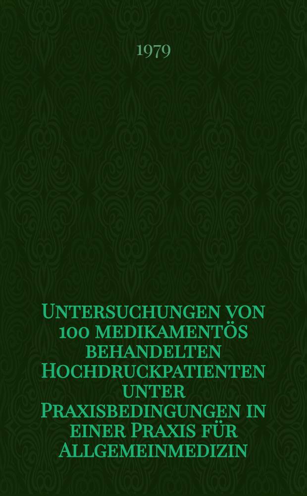 Untersuchungen von 100 medikamentös behandelten Hochdruckpatienten unter Praxisbedingungen in einer Praxis für Allgemeinmedizin : Diss