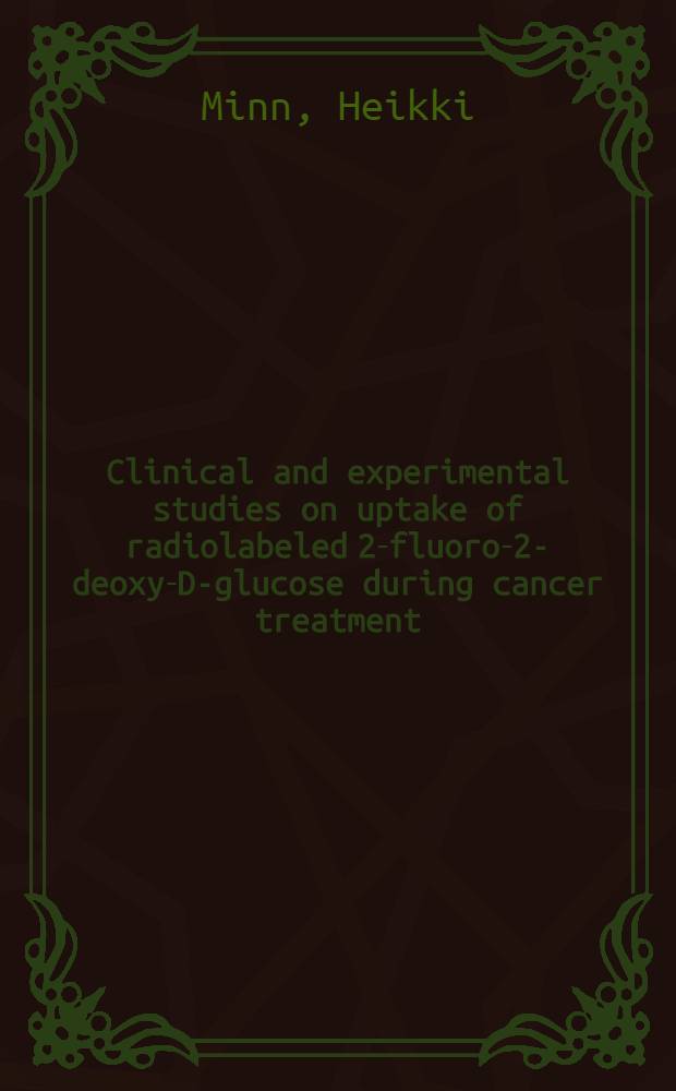 Clinical and experimental studies on uptake of radiolabeled 2-fluoro-2-deoxy-D-glucose during cancer treatment : Diss