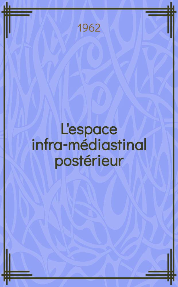 L'espace infra-médiastinal postérieur : (Étude anatomique et recherches personnelles) : Thèse ..