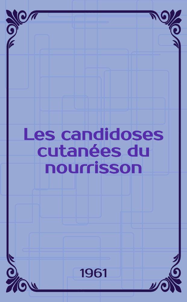 Les candidoses cutan&eacute;es du nourrisson : Th&egrave;se ..