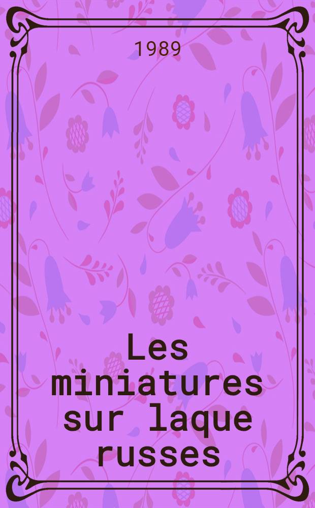 Les miniatures sur laque russes : Fedoskino. Palekh. Mstiora. Kholouï : Album
