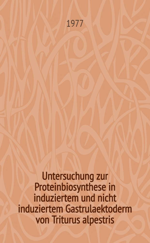 Untersuchung zur Proteinbiosynthese in induziertem und nicht induziertem Gastrulaektoderm von Triturus alpestris : Inaug.-Diss. ... der Math.-naturwiss. Fak. der Univ. zu Köln