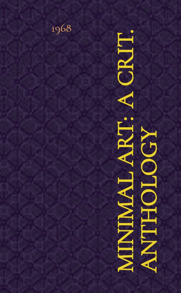 Minimal art : A crit. anthology