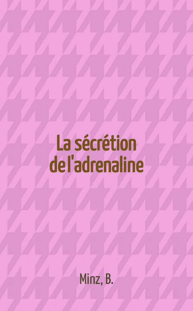 ... La sécrétion de l'adrenaline : Son mécanisme neuro-humoral