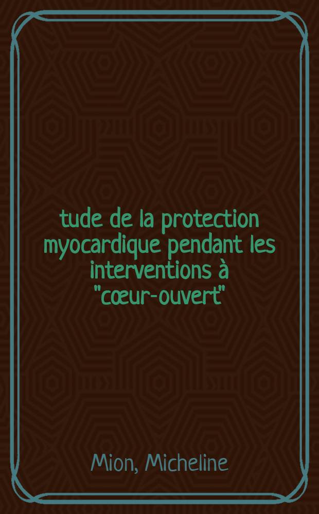 Étude de la protection myocardique pendant les interventions à "cœur-ouvert" : Thèse ..
