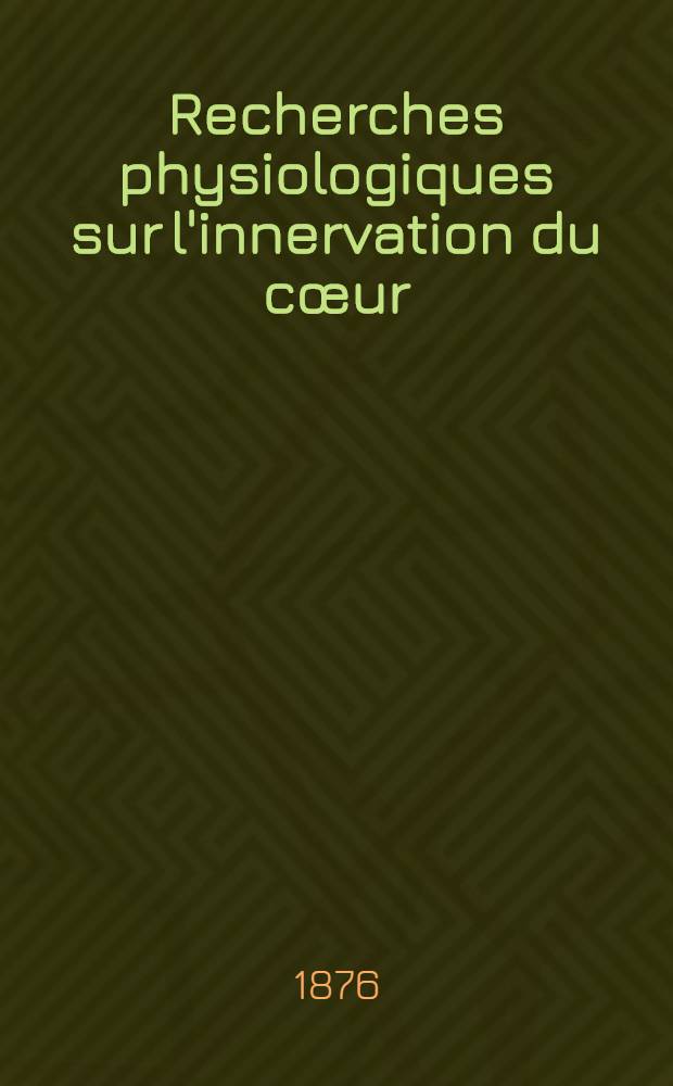 Recherches physiologiques sur l'innervation du c&oelig;ur