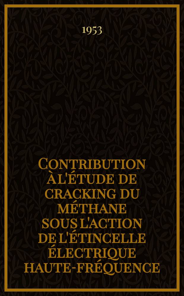 Contribution à l'étude de cracking du méthane sous l'action de l'étincelle électrique haute-fréquence: 1-re thèse; Proposition donnée par la Faculté: 2-e thèse: Thèses présentées à ... l'Univ. de Toulouse ... / par Robert Miquel ..