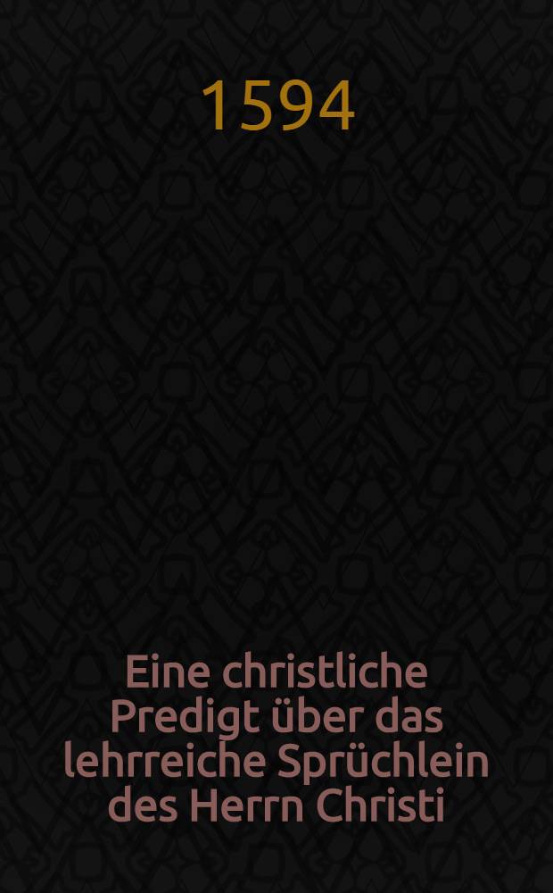 Eine christliche Predigt über das lehrreiche Sprüchlein des Herrn Christi (Matthai am 7. Cap.) "Sehat ein durch die enge Pforten" etc. gethan im Advent durch Doct. Martinum Mirum...