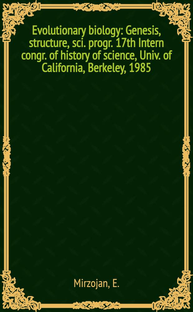 Evolutionary biology : Genesis, structure, sci. progr. 17th Intern congr. of history of science, Univ. of California, Berkeley, 1985