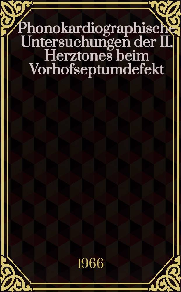 Phonokardiographische Untersuchungen der II. Herztones beim Vorhofseptumdefekt : Inaug.-Diss. ... der ... Med. Fakultät der ... Univ. zu Bonn