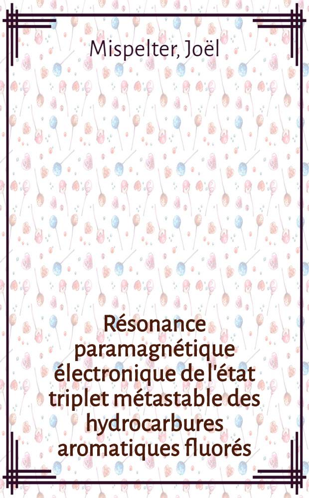 Résonance paramagnétique électronique de l'état triplet métastable des hydrocarbures aromatiques fluorés : Thèse prés. à l'Univ. d'Orléans ..