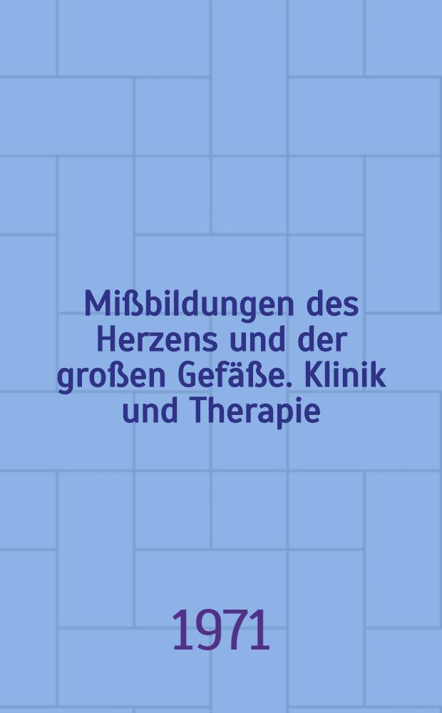 Mi&szlig;bildungen des Herzens und der gro&szlig;en Gef&auml;&szlig;e. Klinik und Therapie