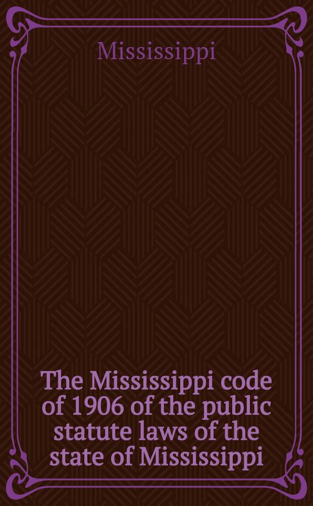The Mississippi code of 1906 of the public statute laws of the state of Mississippi