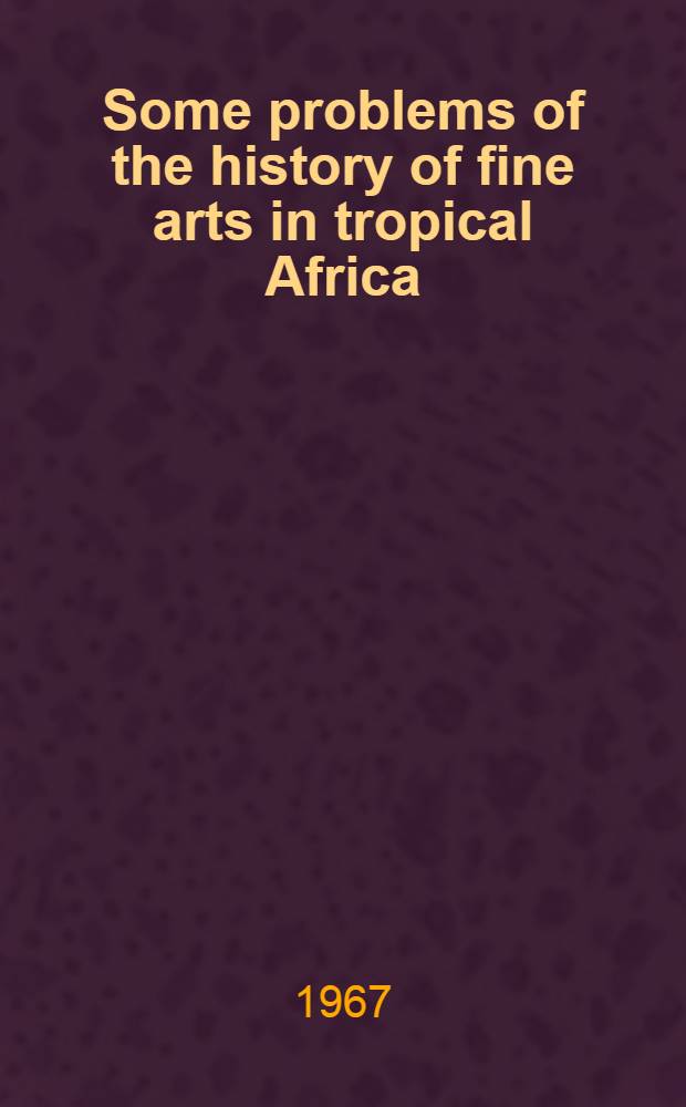 Some problems of the history of fine arts in tropical Africa