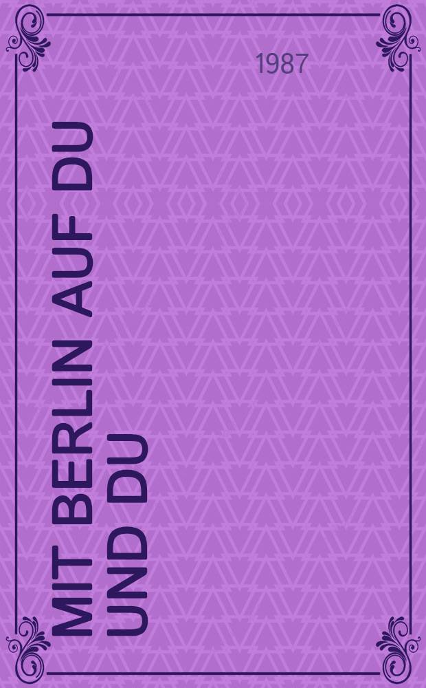 Mit Berlin auf du und du : Erlesenes u. Erlauschtes aus 750 J. Berliner Leben