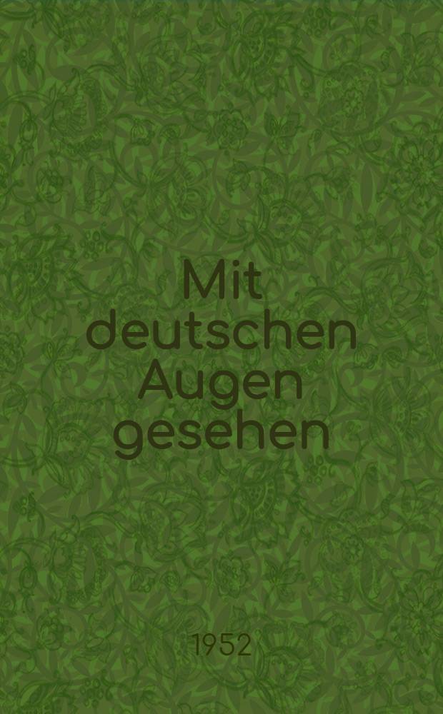 Mit deutschen Augen gesehen : Erlebnisse Erfahrungen, Erkenntnisse