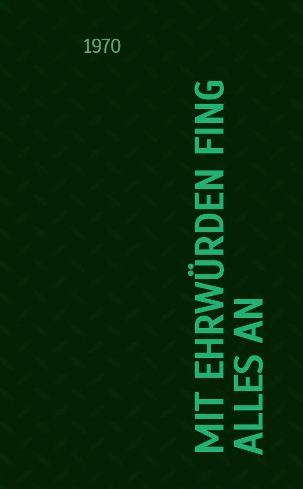 Mit Ehrwürden fing alles an : Neun heitere Geschichten