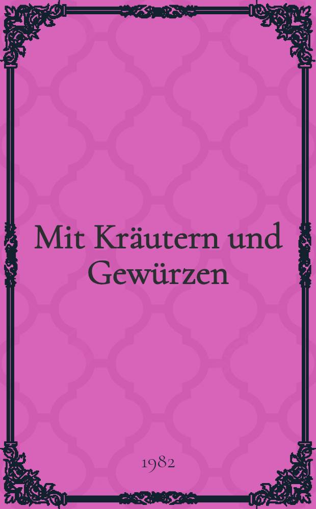 Mit Kräutern und Gewürzen : Rezepte mit Pfiff