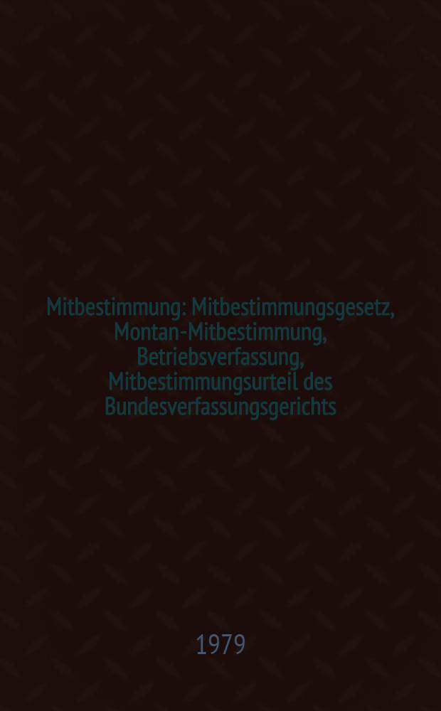 Mitbestimmung : Mitbestimmungsgesetz, Montan-Mitbestimmung, Betriebsverfassung, Mitbestimmungsurteil des Bundesverfassungsgerichts