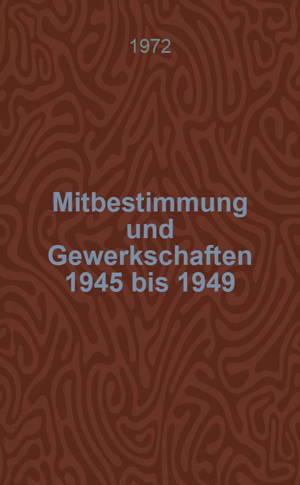 Mitbestimmung und Gewerkschaften 1945 bis 1949 : Dokumente und Materialien