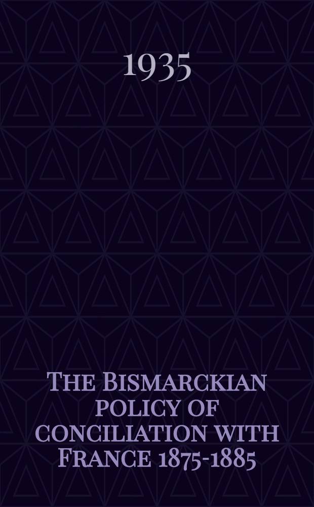 The Bismarckian policy of conciliation with France 1875-1885