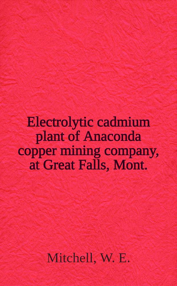 ... Electrolytic cadmium plant of Anaconda copper mining company, at Great Falls, Mont.