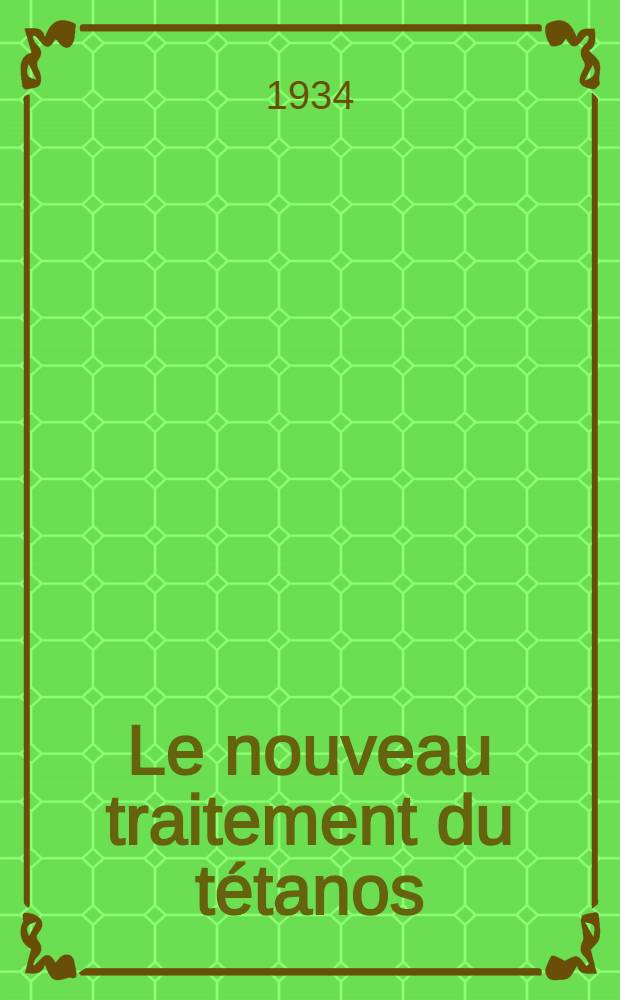 Le nouveau traitement du tétanos : (Métode phylactique) : Thèse pour le doctorat de l'Université de Paris