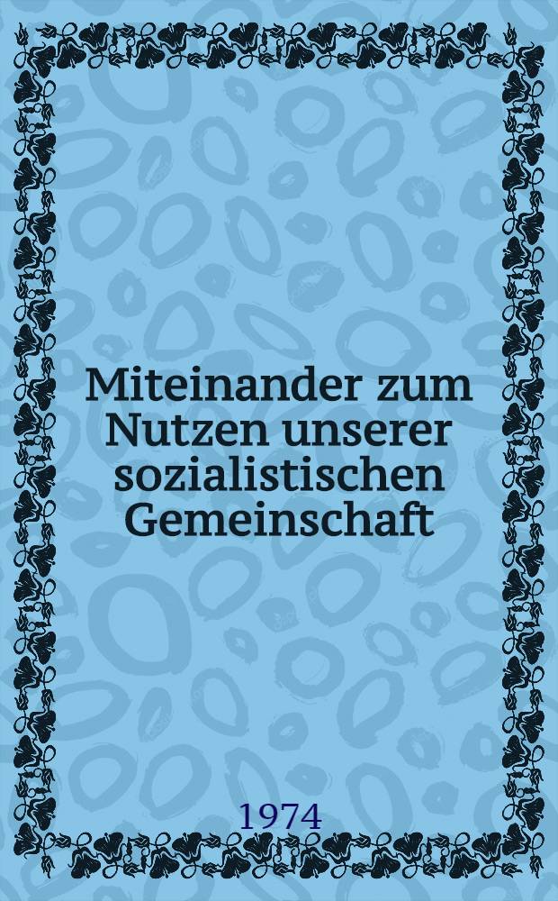 Miteinander zum Nutzen unserer sozialistischen Gemeinschaft : Dokumente des Freundschaftsbesuches einer Partei- und Regierungsdelegation der DDR unter Leitung des Ersten Sekretärs des ZK der SED, Erich Honecker, in der Volksrepublik Polen 5.-8. Juni 1974