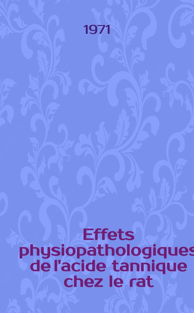 Effets physiopathologiques de l'acide tannique chez le rat : Thèse prés. à l'Univ. Paul-Sabatier de Toulouse ..