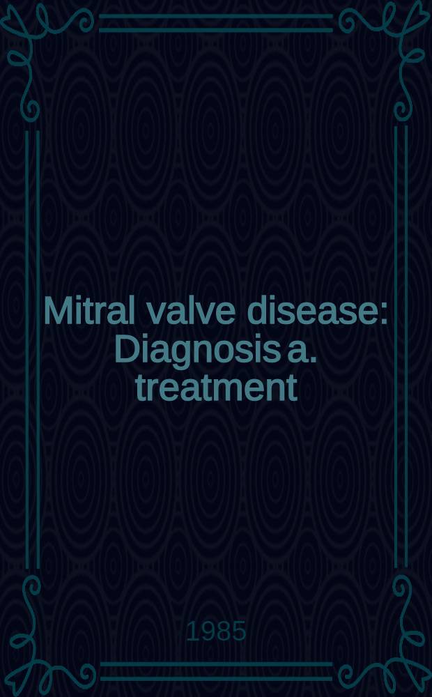 Mitral valve disease : Diagnosis a. treatment