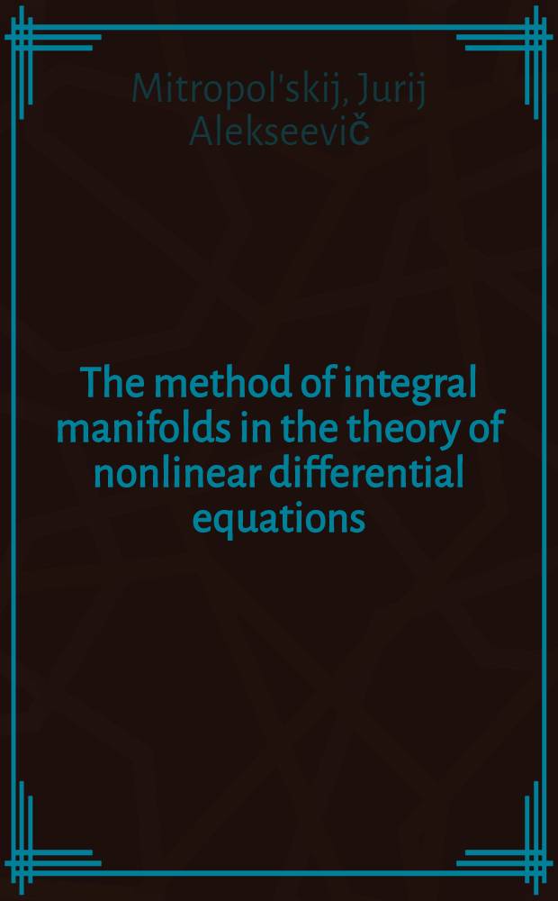 The method of integral manifolds in the theory of nonlinear differential equations : (Paper presented to the 5th International mathematical congress in Stockholm)