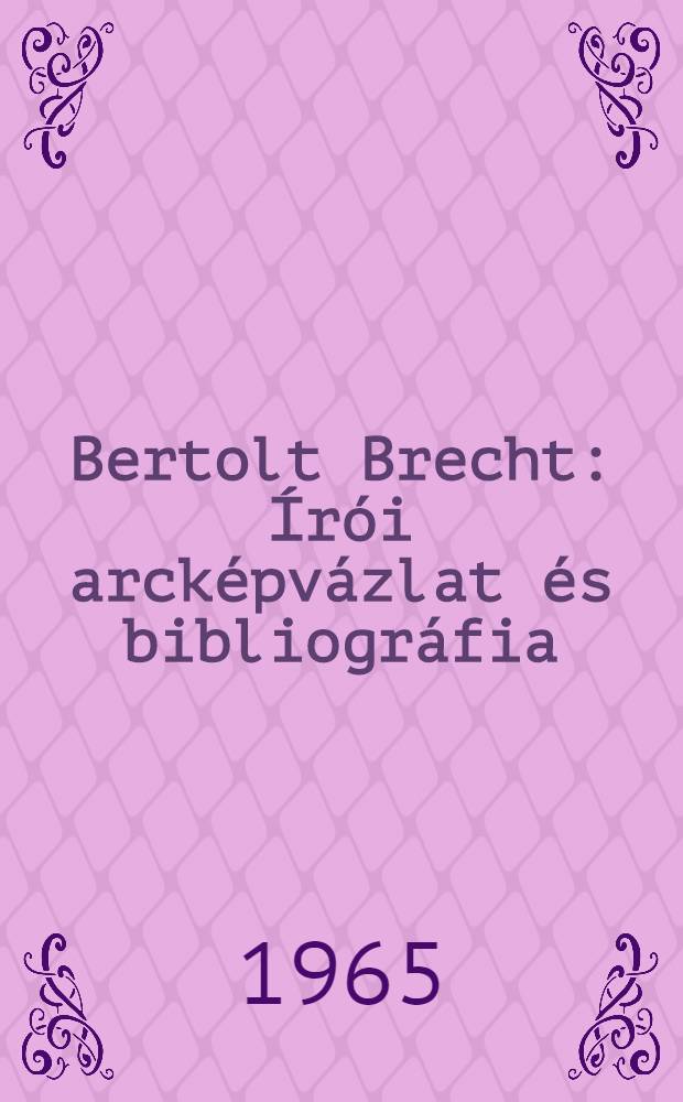 Bertolt Brecht : Írói arcképvázlat és bibliográfia