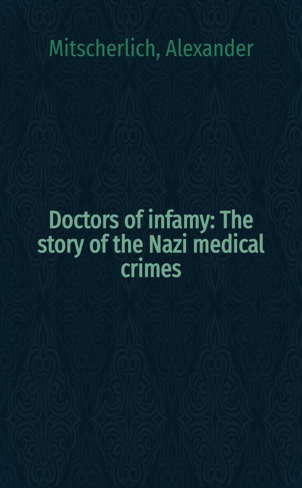 Doctors of infamy : The story of the Nazi medical crimes