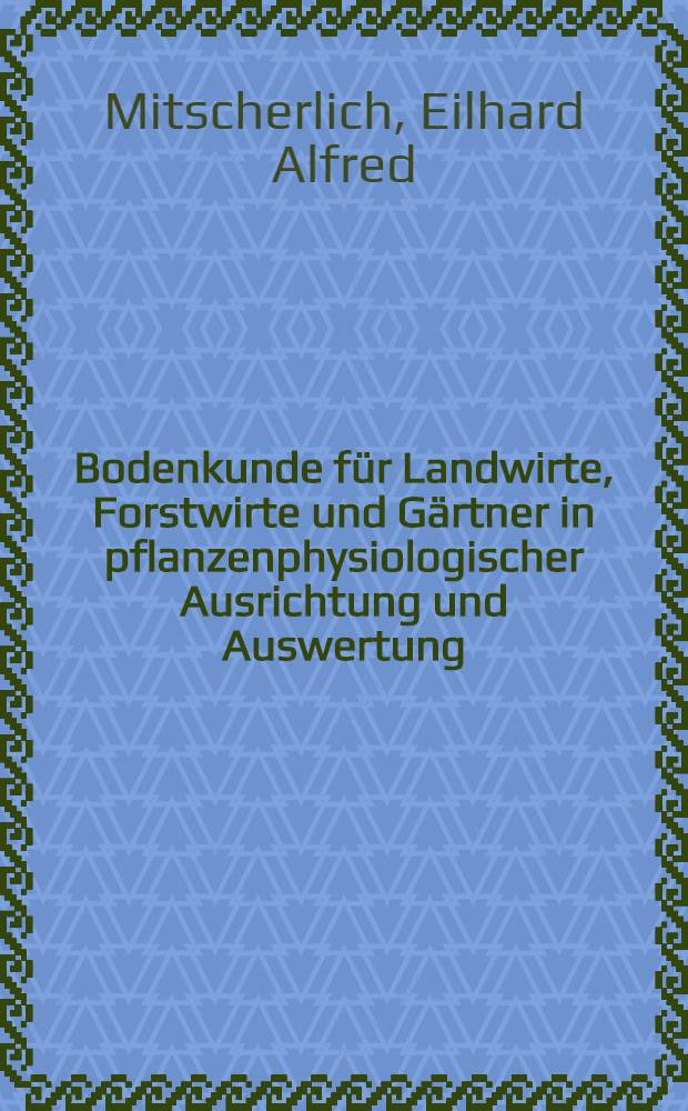 Bodenkunde für Landwirte, Forstwirte und Gärtner in pflanzenphysiologischer Ausrichtung und Auswertung