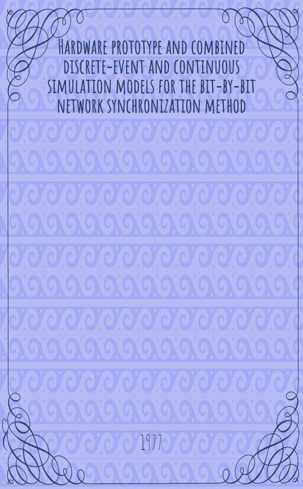 Hardware prototype and combined discrete-event and continuous simulation models for the bit-by-bit network synchronization method