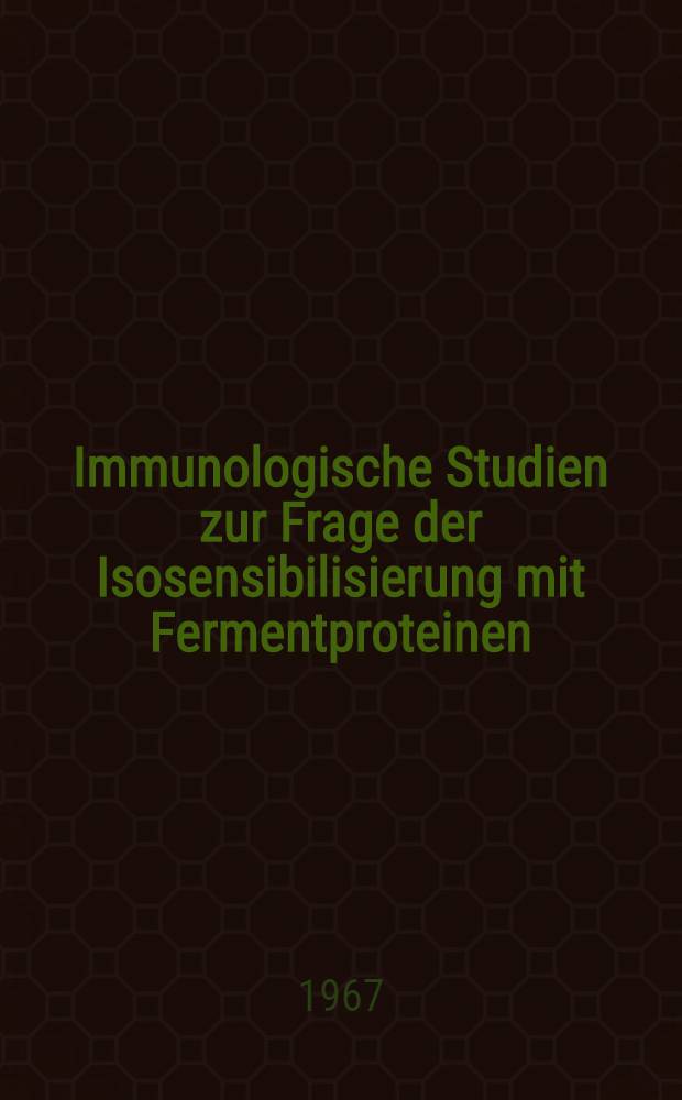 Immunologische Studien zur Frage der Isosensibilisierung mit Fermentproteinen : (Untersucht am Beispiel der Lactatdehydrogenase) : Inaug.-Diss. ... der ... Med. Fakultät der ... Univ. zu Erlangen-Nürnberg