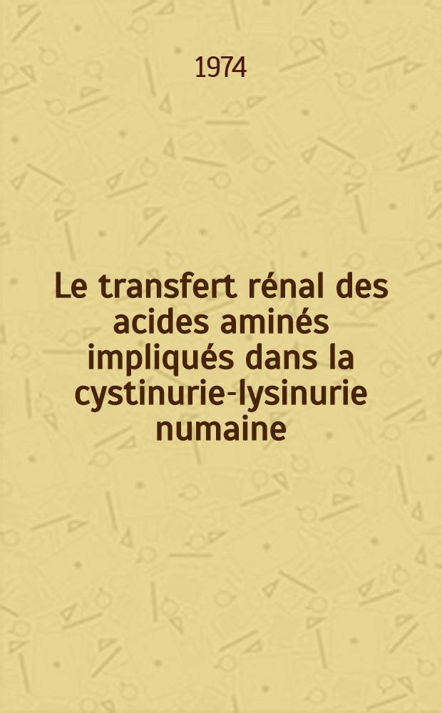 Le transfert rénal des acides aminés impliqués dans la cystinurie-lysinurie numaine: utilisation de la cycloleucine pour l'étude in vivo et in vitro chez le rat : Thèse prés. à l'Univ. Paris VI ..