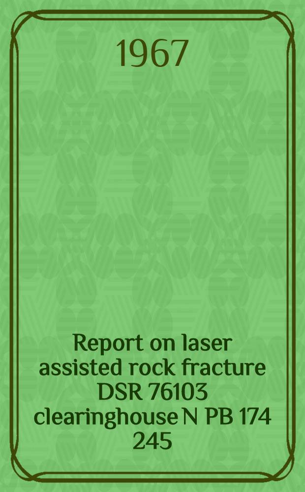 Report on laser assisted rock fracture DSR 76103 clearinghouse N PB 174 245
