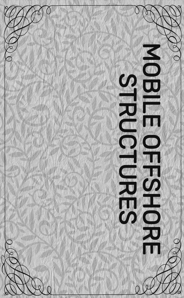 Mobile offshore structures : Papers pres. at the Intern. conf. on mobile offshore structures, held at City univ., London, UK, 15-18 Sept., 1987