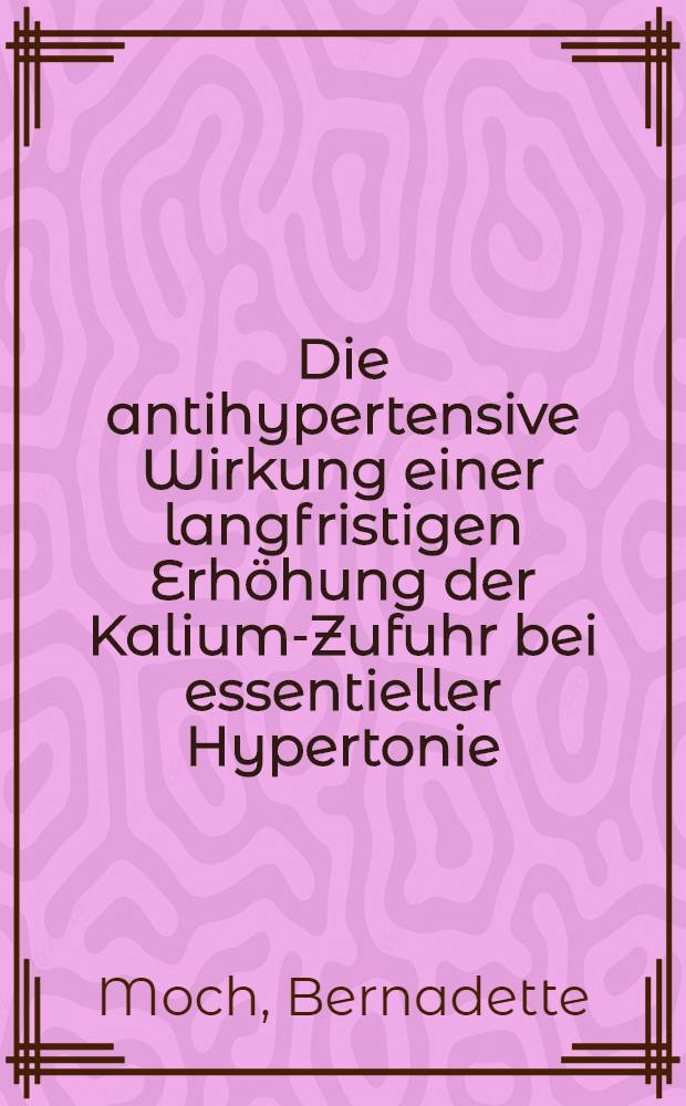 Die antihypertensive Wirkung einer langfristigen Erhöhung der Kalium-Zufuhr bei essentieller Hypertonie : Inaug.-Diss