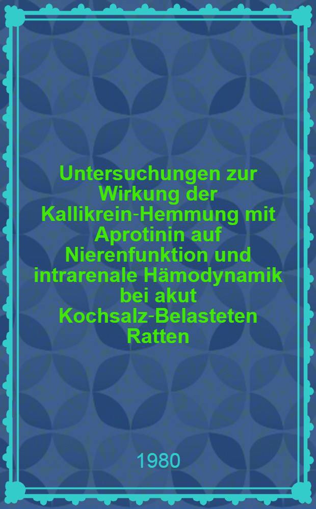 Untersuchungen zur Wirkung der Kallikrein-Hemmung mit Aprotinin auf Nierenfunktion und intrarenale Hämodynamik bei akut Kochsalz-Belasteten Ratten : Inaug.-Diss