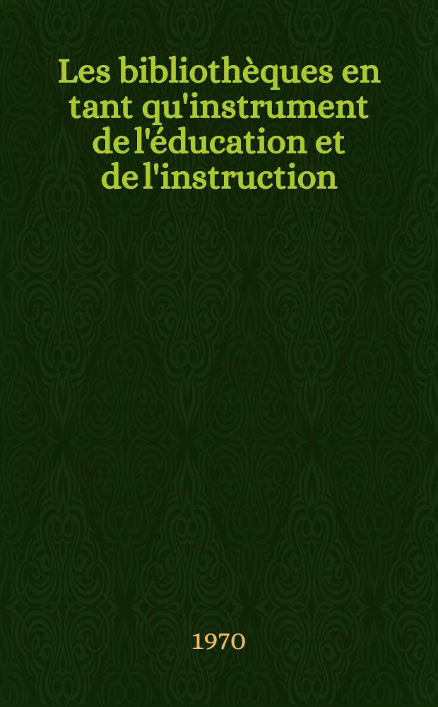 Les bibliothèques en tant qu'instrument de l'éducation et de l'instruction