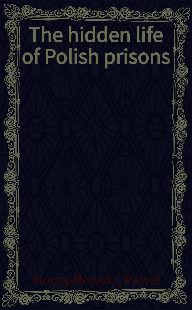 The hidden life of Polish prisons : Transl. from Pol.