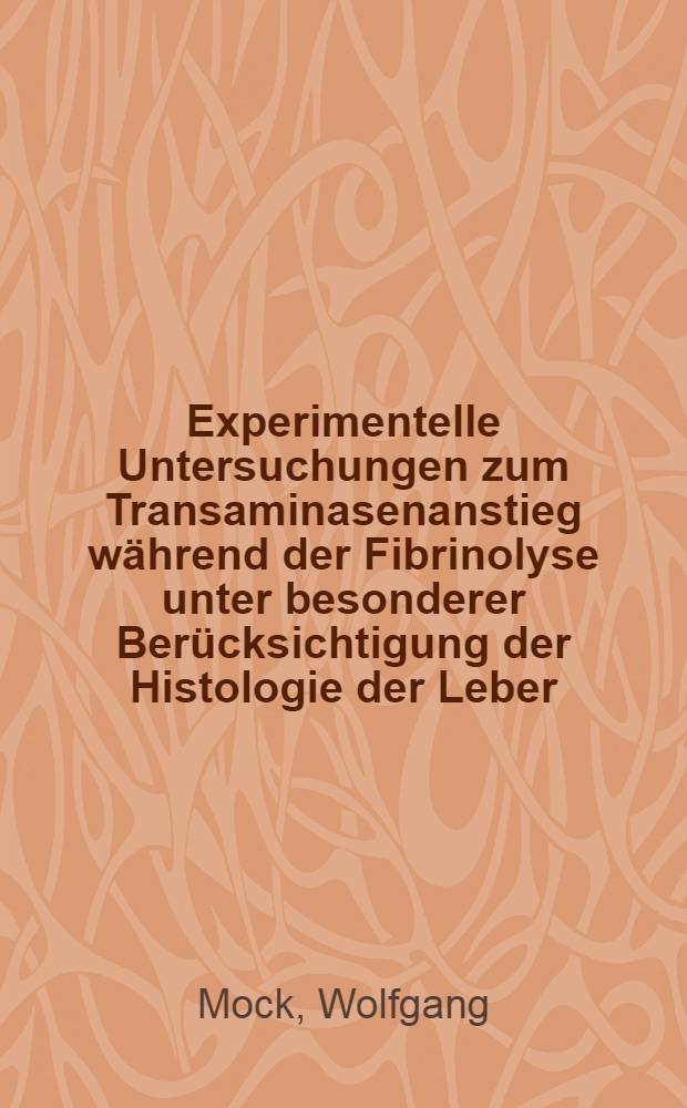 Experimentelle Untersuchungen zum Transaminasenanstieg während der Fibrinolyse unter besonderer Berücksichtigung der Histologie der Leber : Inaug.-Diss. ... der Med. Fak. der ... Univ. Gießen