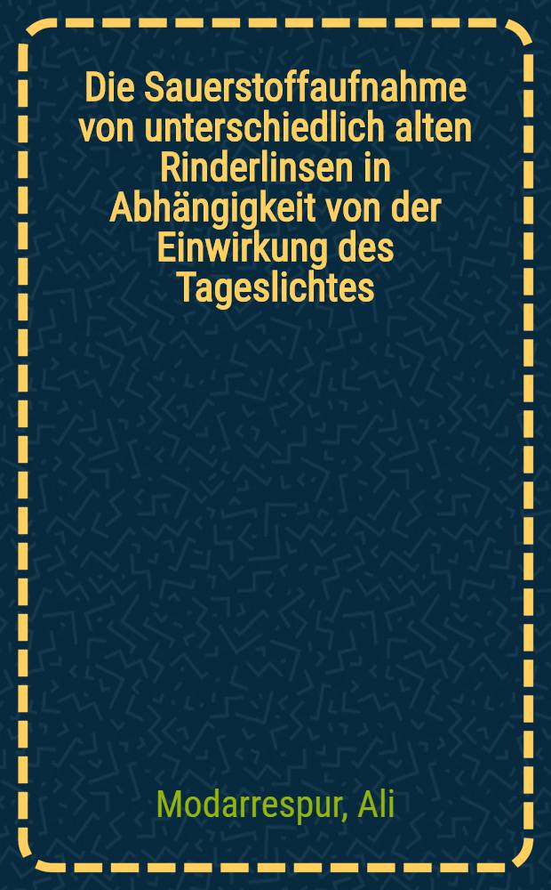 Die Sauerstoffaufnahme von unterschiedlich alten Rinderlinsen in Abhängigkeit von der Einwirkung des Tageslichtes : Inaug.-Diss. ... der ... Med. Fakultät der ... Univ. zu Bonn