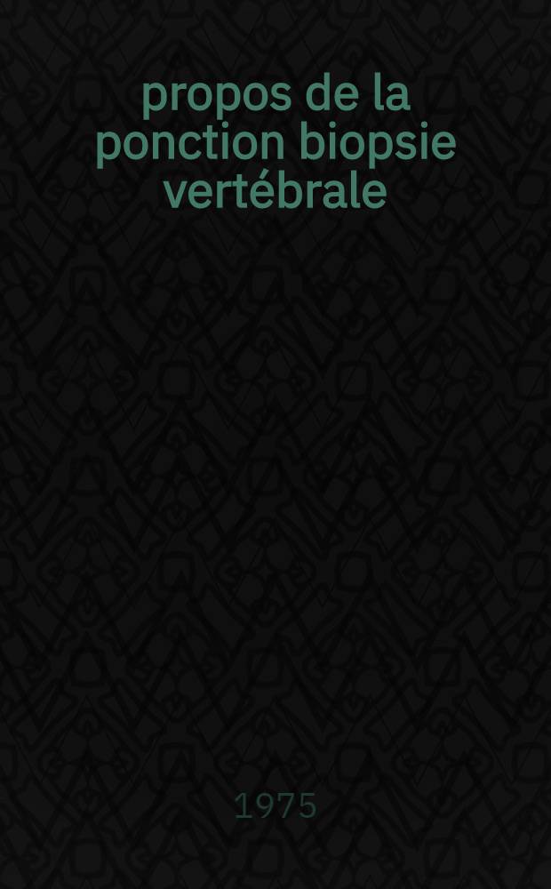 À propos de la ponction biopsie vertébrale : Thèse ..