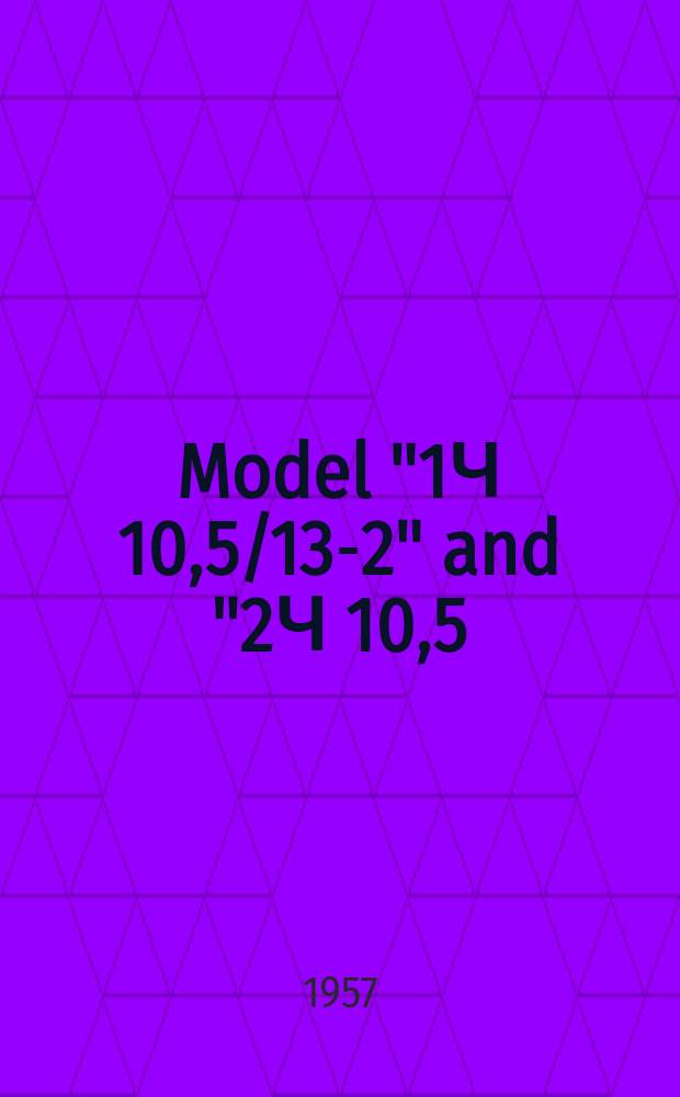 Model "1Ч 10,5/13-2" and "2Ч 10,5/13-2" diesel engines : Model "1Ч А10б5/13; "2 Ч А10,5/13" and "ДГ-12В" diesel generating sets : Model "1Ч СП10,5/13", "2ЧСП10,5/13-1" marine diesels : Description and operating instructions